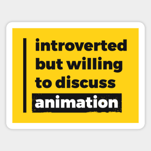 Introverted but willing to discuss animation (Pure Black Design) Magnet